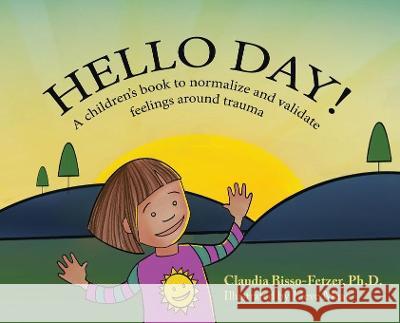 Hello Day!: A children's book to normalize and validate feelings around trauma Claudia Bisso-Fetzer Lieve Maas 9781880765692 Harmony House Books - książka