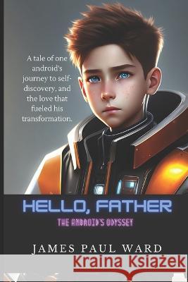 Hello, Father: The Android's Odyssey James Paul Ward   9798389794719 Independently Published - książka