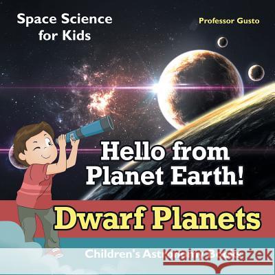 Hello from Planet Earth! Dwarf Planets - Space Science for Kids - Children's Astronomy Books Professor Gusto   9781683219651 Professor Gusto - książka