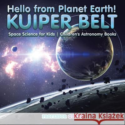 Hello from Planet Earth! KUIPER BELT - Space Science for Kids - Children's Astronomy Books Gusto 9781683219644 Professor Gusto - książka