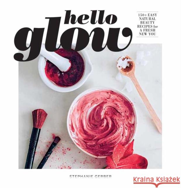 Hello Glow: 150+ Easy Natural Beauty Recipes for a Fresh New You Stephanie Gerber 9781681888392 Weldon Owen - książka