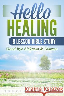 Hello Healing: Good-bye Sickness & Disease Trecia Willcutt 9781648302442 Rwg Publishing - książka
