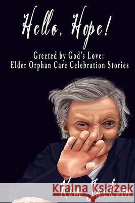 Hello, Hope!: Greeted by God's Love: Elder Orphan Care Celebration Stories Kim Jackson Lisa R. Albinus Karis Pratt 9781792367571 Elder Orphan Care - książka