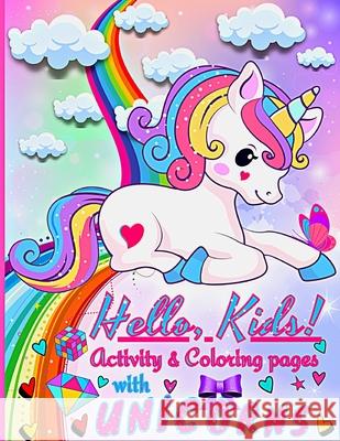 Hello, Kids! Activities and Coloring pages for Kids with Unicorns: Enter the World of Unicorns with this beautiful Children's Book Beatrice Halena 9783949614170 Publisher Bia Kimie - książka