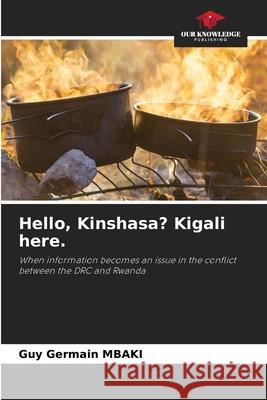 Hello, Kinshasa? Kigali here. MBAKI, Guy Germain 9786209069147 Our Knowledge Publishing - książka