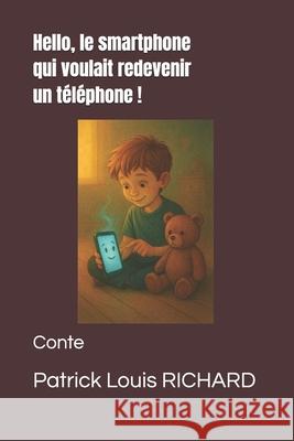 Hello, le smartphone qui voulait redevenir un téléphone !: Conte Richard, Patrick Louis 9781704947297 Independently Published - książka