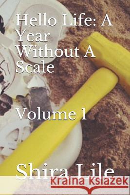 Hello Life: A Year Without A Scale, Volume 1 Shira Lile 9781072323716 Independently Published - książka