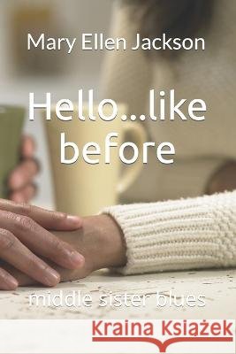 Hello...like before: middle sister blues Mary Ellen Jackson   9798406346822 Independently Published - książka