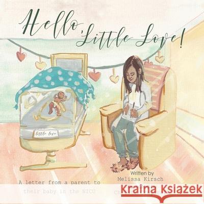 Hello, Little Love!: A Letter from a Parent to Their Baby in the Nicu Melissa Kirsch Christa Craycraft 9781664244313 WestBow Press - książka