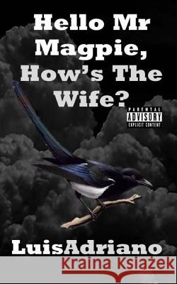 Hello Mr Magpie, How's The Wife? Adriano, Luis 9781533617620 Createspace Independent Publishing Platform - książka