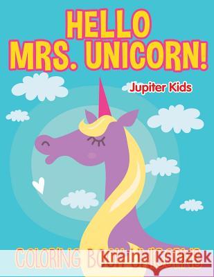 Hello Mrs. Unicorn!: Coloring Book Unicorns Jupiter Kids 9781682602430 Jupiter Kids - książka
