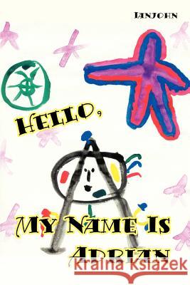 Hello, My Name is Adrian: An Early Book for Growing Up Human Ianjohn 9780595096923 Writers Club Press - książka