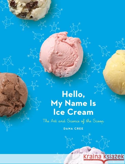 Hello, My Name Is Ice Cream: The Art and Science of the Scoop: A Cookbook Cree, Dana 9780451495372 Clarkson Potter Publishers - książka
