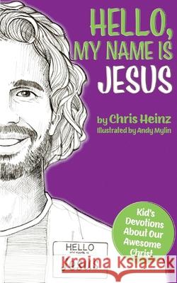 Hello, My Name Is Jesus: Kid's Devotions About Our Awesome Christ Chris Heinz Andy Mylin David Bryant 9780578762876 Chris Heinz Co. - książka