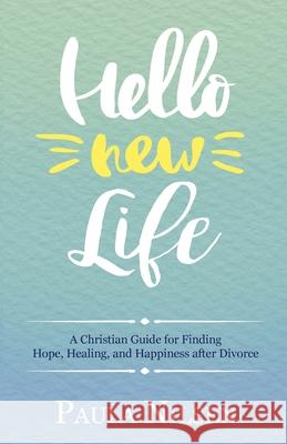 Hello New Life: A Christian Guide for Finding Hope, Healing, and Happiness after Divorce Paula Nilsen 9781983789717 Createspace Independent Publishing Platform - książka