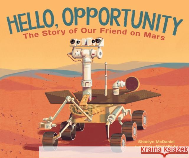 Hello, Opportunity: The Story of Our Friend on Mars Shaelyn McDaniel Cornelia Li 9781645674696 Page Street Kids - książka