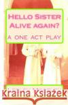 Hello Sister - Alive again?: Remember who I am? A ONE ACT PLAY Muis, Annabel 9781451584158 Createspace