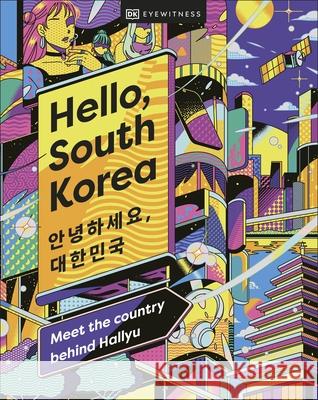 Hello, South Korea: Meet the Country Behind Hallyu DK Eyewitness 9780241617397 Dorling Kindersley Ltd - książka