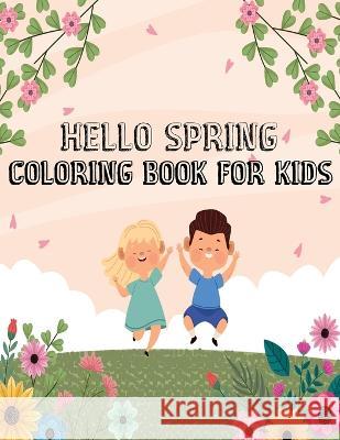 Hello spring coloring book for kids: An amazing Spring themed coloring book for kids ages 4-9 Tikon Arts   9798386301408 Independently Published - książka