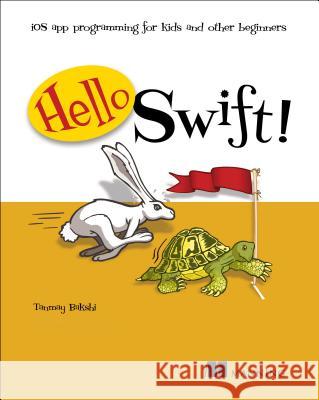 Hello Swift!: IOS App Programming for Kids and Other Beginners Tanmay Bakshi Lynn Beighley 9781617292620 Manning Publications - książka