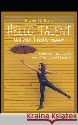 Hello, Talent! We can finally meet!: Everyone has a talent, even if he doesn't know It Frank Dalton 9781074778781 Independently Published - książka