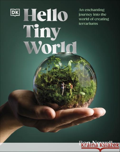 Hello Tiny World: An Enchanting Journey into the World of Creating Terrariums Ben Newell 9780241668757 Dorling Kindersley Ltd - książka