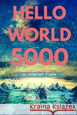 Hello World 5000: An Internet Fable Jeffrey Grant Hunt 9781517301033 Createspace - książka