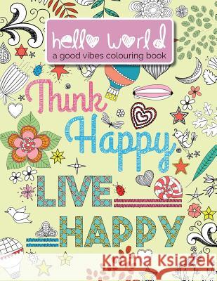 Hello World: A Good Vibes Colouring Book. Think Happy. Live Happy. Christina Rose 9781911219095 Bell & MacKenzie Publishing - książka