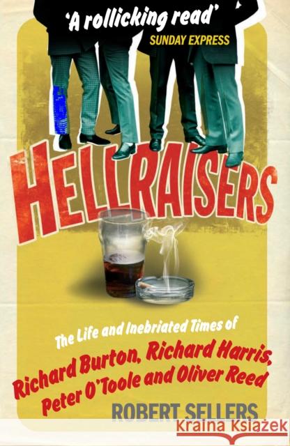 Hellraisers: The Life and Inebriated Times of Burton, Harris, O'Toole and Reed Robert Sellers 9781848090187 Cornerstone - książka