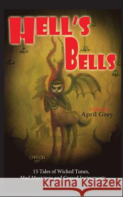 Hell's Bells: Wicked Tunes, Mad Musicians and Cursed Instruments April Grey Oliver Baer V. Peter Collins 9781979261029 Createspace Independent Publishing Platform - książka