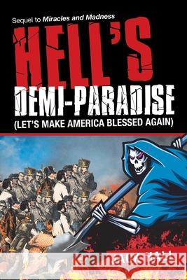 Hell's Demi-Paradise (Let's Make America Blessed Again): Sequel to Miracles and Madness Jack Hall 9781663206213 iUniverse - książka