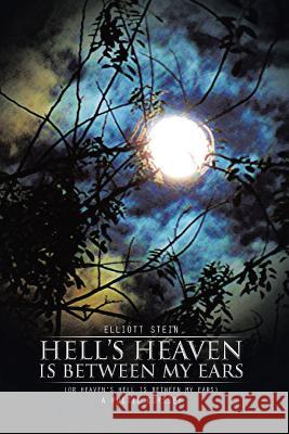 Hell's Heaven Is Between My Ears: (Or Heaven's Hell Is Between My Ears) Stein, Elliott 9781490750309 Trafford Publishing - książka