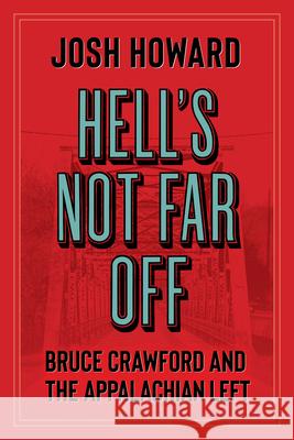 Hell's Not Far Off: Bruce Crawford and the Appalachian Left Josh Howard 9781959000105 West Virginia University Press - książka