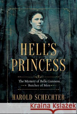 Hell's Princess: The Mystery of Belle Gunness, Butcher of Men Harold Schechter 9781477808948 Little a - książka