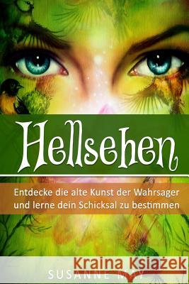 Hellsehen: Entdecke die alte Kunst der Wahrsager und lerne Dein Schicksal zu bestimmen Susanne May 9781542419932 Createspace Independent Publishing Platform - książka