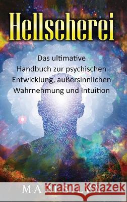 Hellseherei: Das ultimative Handbuch zur psychischen Entwicklung, aussersinnlichen Wahrnehmung und Intuition Mari Silva   9781638182122 Primasta - książka