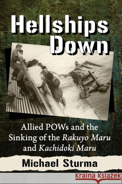 Hellships Down: Allied POWs and the Sinking of the Rakuyo Maru and Kachidoki Maru Michael Sturma 9781476682426 McFarland & Company - książka