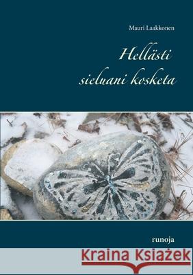 Hellästi sieluani kosketa: runoja Mauri Laakkonen 9789528043362 Books on Demand - książka