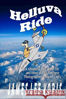 Helluva Ride: The madcap misadventures of an Air Force Photographer Voris, James Lee 9781494849740 Createspace - książka