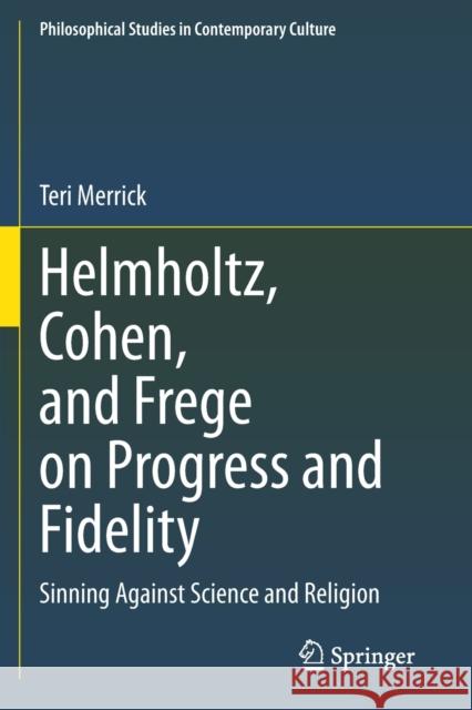 Helmholtz, Cohen, and Frege on Progress and Fidelity: Sinning Against Science and Religion Teri Merrick 9783030573010 Springer - książka