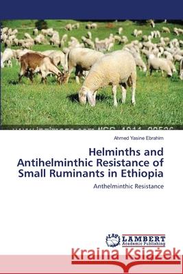 Helminths and Antihelminthic Resistance of Small Ruminants in Ethiopia Ahmed Yasine Ebrahim 9783659145209 LAP Lambert Academic Publishing - książka