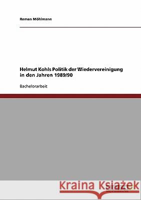 Helmut Kohls Politik der Wiedervereinigung in den Jahren 1989/90 Roman Mohlmann Roman M 9783638657396 Grin Verlag - książka