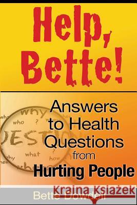 Help, Bette!: Answers to Health Questions from Hurting People Bette Dowdell 9780988995338 Confident Faith Institute LLC - książka