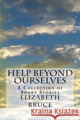 Help Beyond Ourselves: A Collection of Short Stories Elizabeth Bruce 9781495234682 Createspace - książka