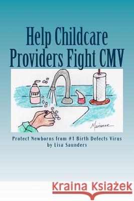 Help Childcare Providers Fight CMV: Protect Newborns from #1 Birth Defects Virus Lisa Saunders Marianne Greiner 9781984328694 Createspace Independent Publishing Platform - książka