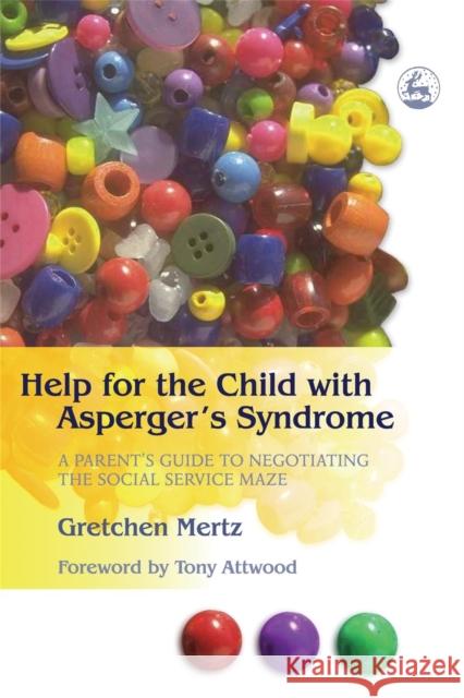 Help for the Child with Asperger's Syndrome : A Parent's Guide to Negotiating the Social Service Maze Gretchen Mertz 9781843107804 Jessica Kingsley Publishers - książka