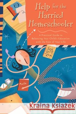 Help for the Harried Homeschooler: A Practical Guide to Balancing Your Child's Education with the Rest of Your Life Christine M. Field 9780877887942 Shaw Books - książka
