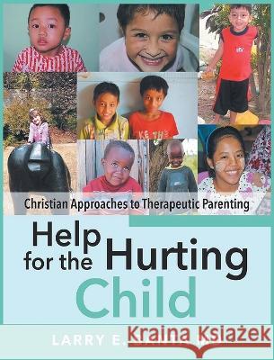 Help for the Hurting Child: Christian Approaches to Therapeutic Parenting Larry E Banta, MD   9781990695629 Bookside Press - książka