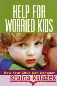 Help for Worried Kids: How Your Child Can Conquer Anxiety and Fear Last, Cynthia G. 9781572308589 Guilford Publications - książka