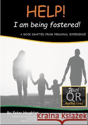 HELP! I am being fostered!: DRAFTED FROM PERSONAL EXPERIENCE With QR Audio Links Peter Houghton 9781471017896 Lulu.com - książka